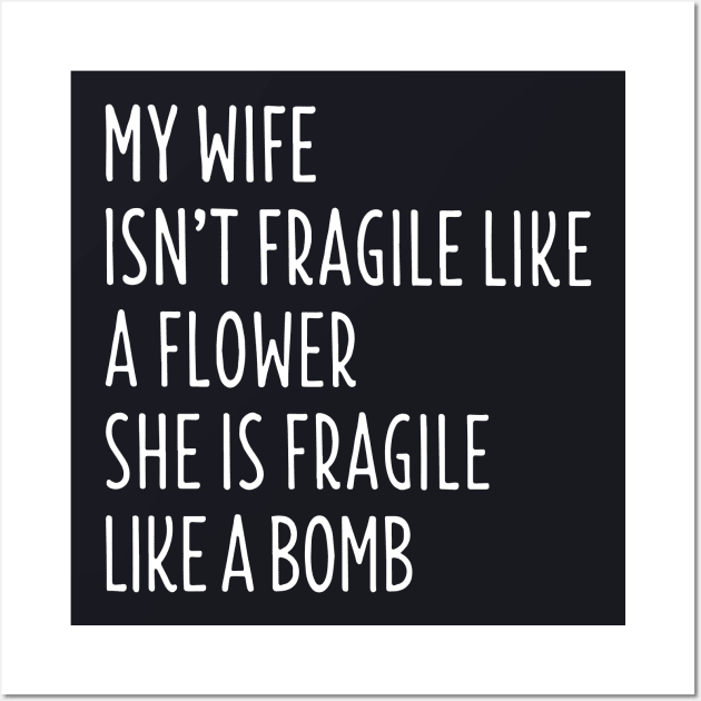 My Wife Isnt Fragile Like A Flowed Shi Is Fragile Like A Bomb Wife Wall Art by dieukieu81